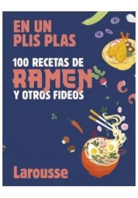 100 recetas de ramen y otros fideos: En un plis plas (LAROUSSE – Libros Ilustrados/ Prácticos – Gastronomía)