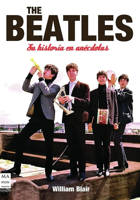 The beatles. Su historia en anécdotas: Anécdotas y curiosidades del cuarteto de Liverpool (MUSICA)